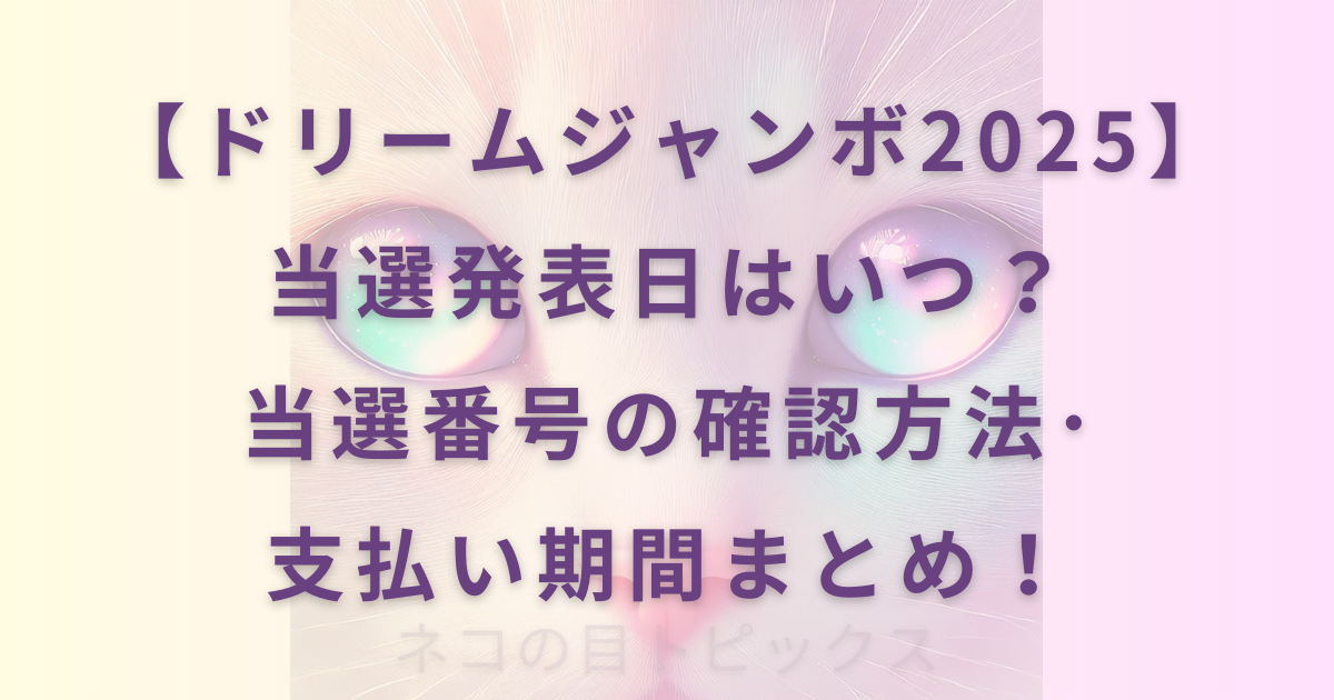 ドリームジャンボ2025の当選発表日はいつ？当選番号の確認方法･支払い期間まとめ！