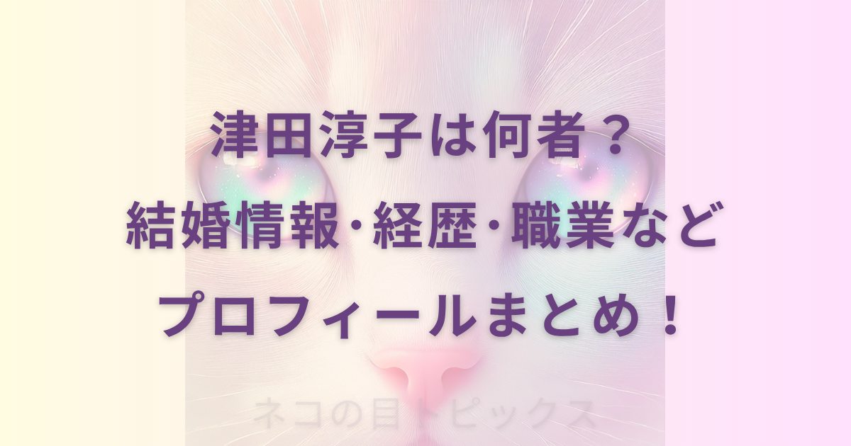 津田淳子は何者？結婚情報･経歴･職業などプロフィールまとめ！