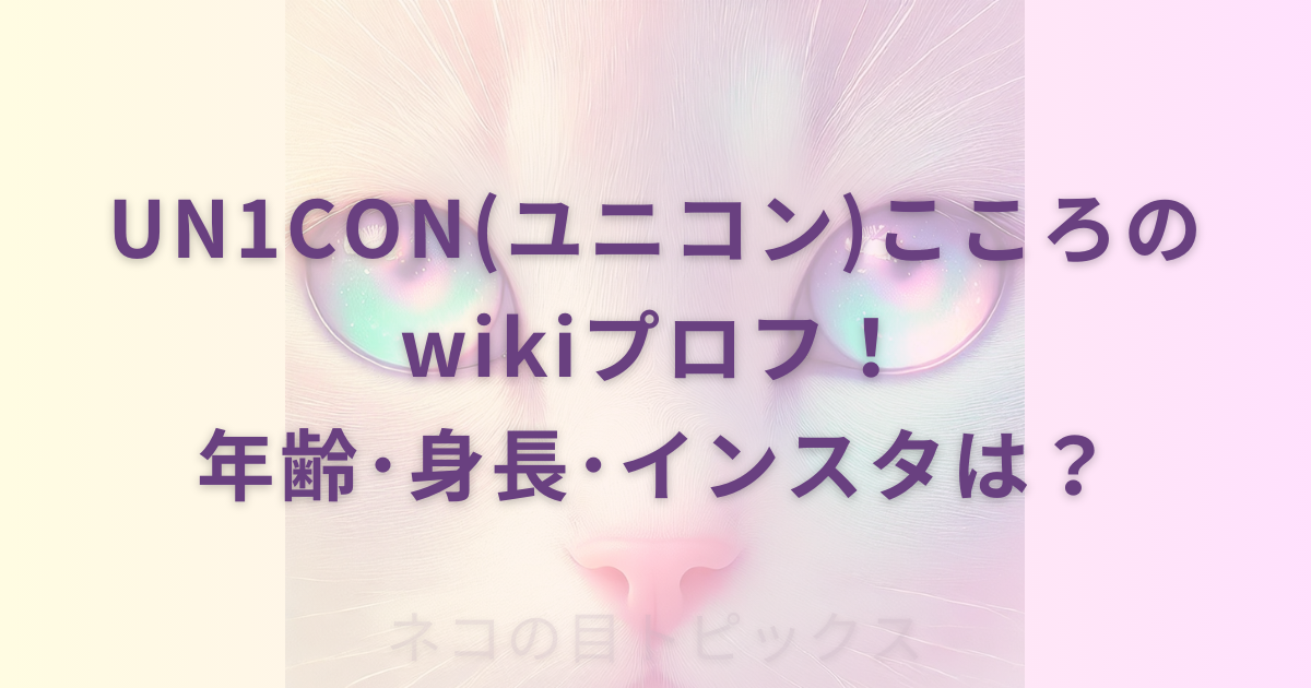 UN1CON(ユニコン)こころのwikiプロフ！年齢･身長･インスタは？
