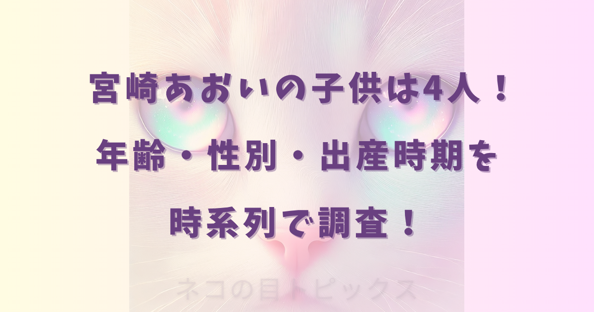 宮崎あおいの子供は4人！年齢・性別・出産時期を時系列で調査！