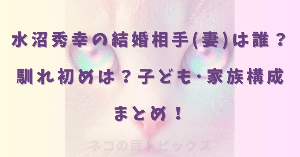 水沼秀幸の結婚相手(妻)は誰?馴れ初めは?子ども・家族構成まとめ!