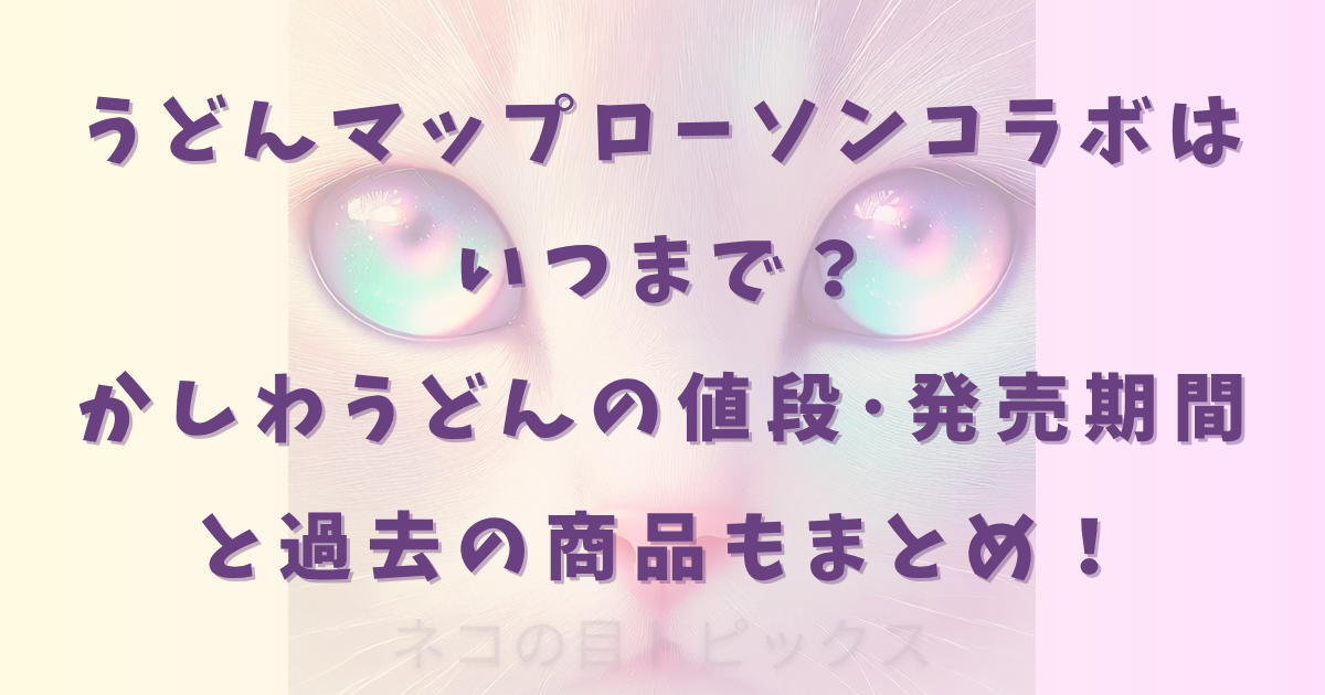 うどんマップローソンコラボはいつまで？かしわうどんの値段･発売期間と過去の商品もまとめ！