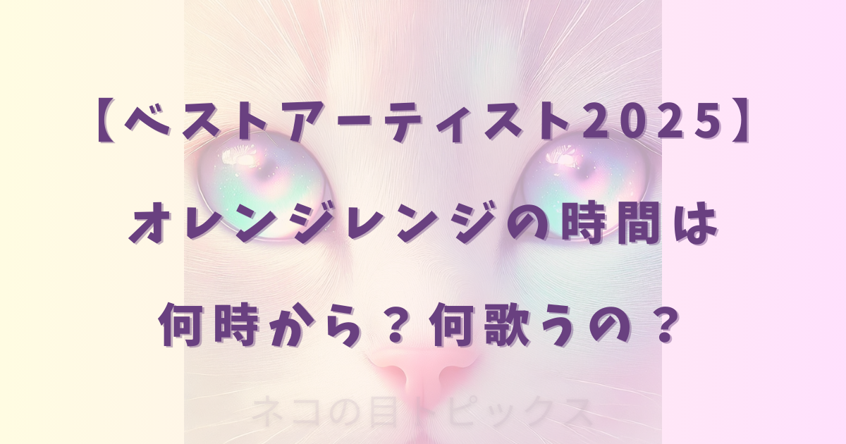 【ベストアーティスト2025】オレンジレンジの時間は何時から?何歌うの?