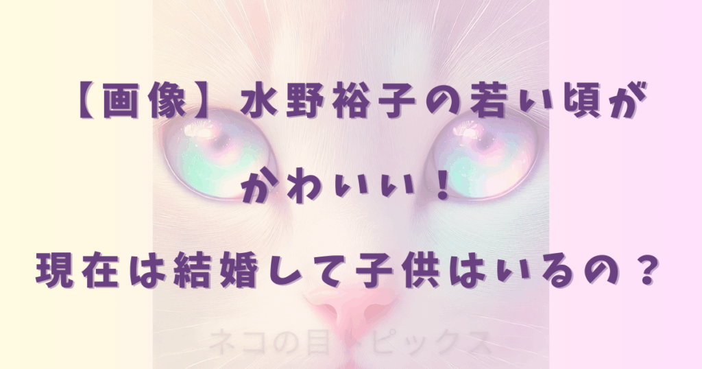 【画像】水野裕子の若い頃がかわいい！現在は結婚して子供はいるの？
