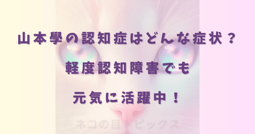 山本學の認知症はどんな症状?軽度認知障害でも元気に活躍中!