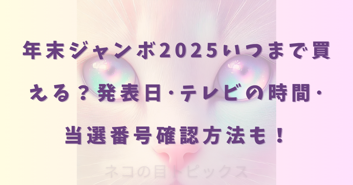 年末ジャンボ2025いつまで買える?発表日・テレビの時間・当選番号確認方法も!