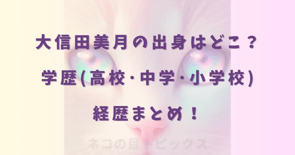 大信田美月の出身はどこ？学歴(高校･中学･小学校)経歴まとめ！