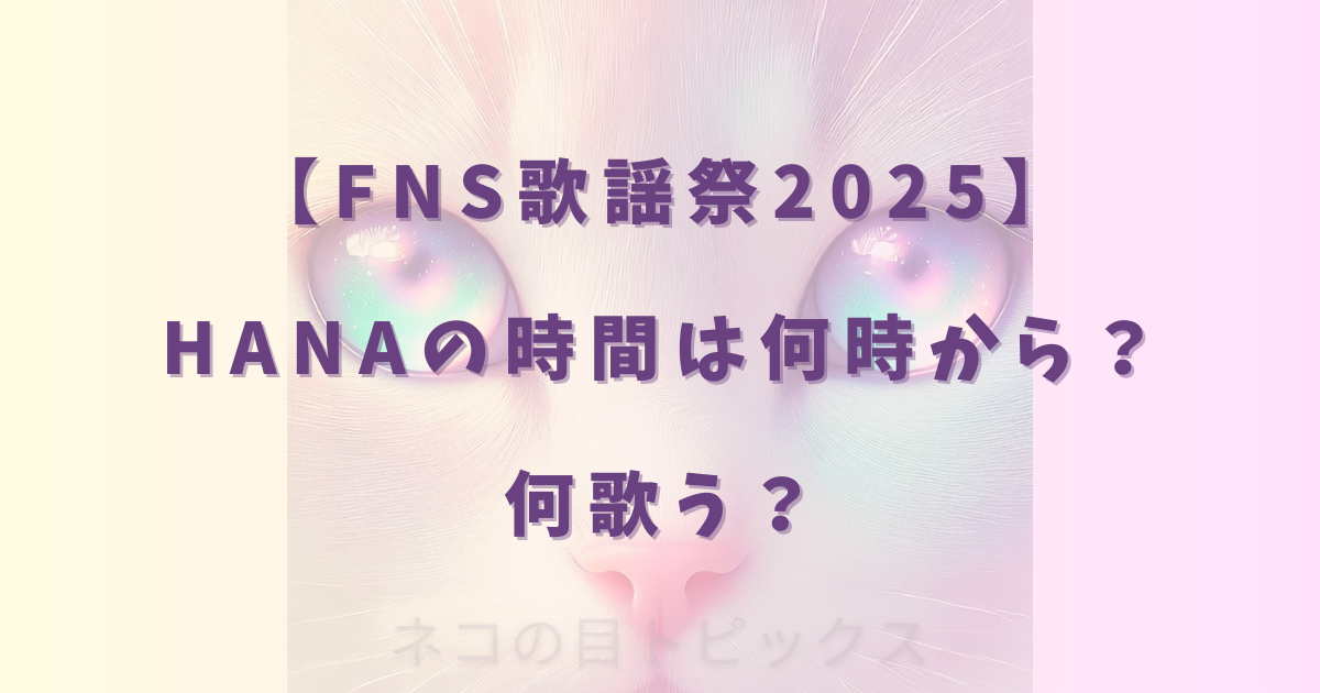 【FNS歌謡祭2025】HANAの時間は何時から?何歌う?