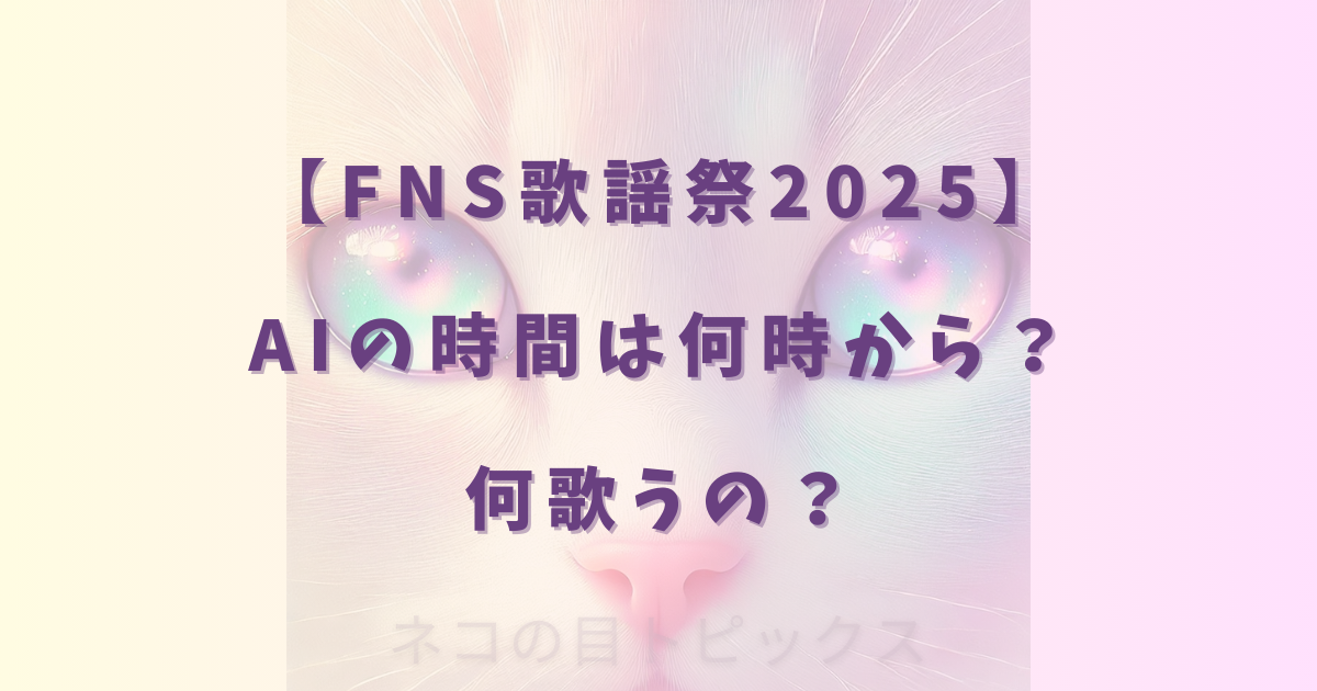 【FNS歌謡祭2025】AIの時間は何時から?何歌うの?
