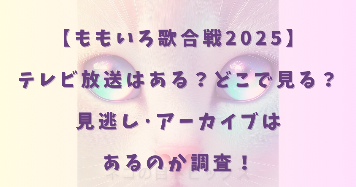 【ももいろ歌合戦2025】テレビ放送はある?どこで見る?見逃し・アーカイブはあるのか調査!