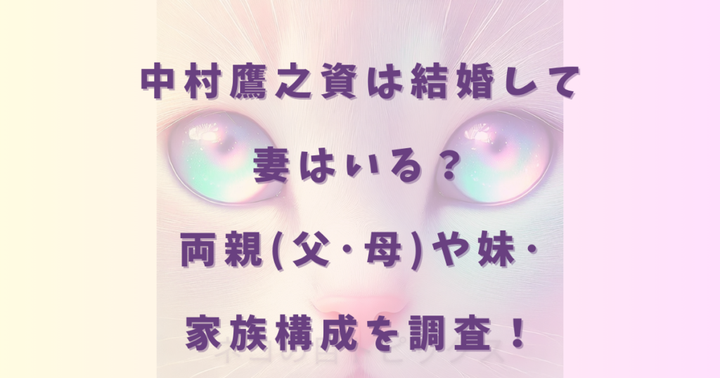 中村鷹之資は結婚して妻はいる？両親(父･母)や妹･家族構成を調査！